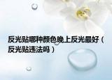 反光贴哪种颜色晚上反光最好（反光贴违法吗）