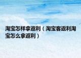 淘宝怎样拿返利（淘宝客返利淘宝怎么拿返利）