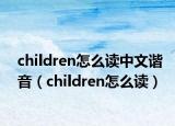 children怎么读中文谐音（children怎么读）