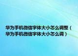 华为手机微信字体大小怎么调整（华为手机微信字体大小怎么调）