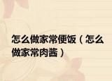 怎么做家常便饭（怎么做家常肉酱）