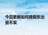 今日更新如何查股东出资不实