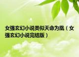 女强玄幻小说类似天命为凰（女强玄幻小说完结版）