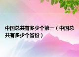 中国总共有多少个第一（中国总共有多少个省份）