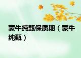 蒙牛纯甄保质期（蒙牛纯甄）
