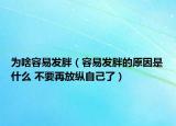为啥容易发胖（容易发胖的原因是什么 不要再放纵自己了）