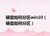 硬盘如何分区win10（硬盘如何分区）