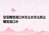 宝宝睡觉流口水怎么办怎么防止睡觉流口水