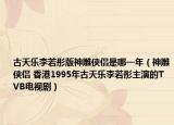 古天乐李若彤版神雕侠侣是哪一年（神雕侠侣 香港1995年古天乐李若彤主演的TVB电视剧）
