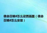 使命召唤8怎么设置画面（使命召唤8怎么安装）