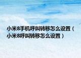 小米8手机呼叫转移怎么设置（小米8呼叫转移怎么设置）
