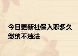 今日更新社保入职多久缴纳不违法