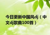 今日更新中国风dj（中文dj歌曲100首）