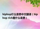 hiphop什么意思中文翻译（hiphop rich是什么意思）