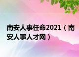 南安人事任命2021（南安人事人才网）