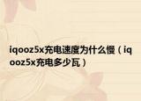 iqooz5x充电速度为什么慢（iqooz5x充电多少瓦）