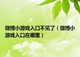 微博小游戏入口不见了（微博小游戏入口在哪里）