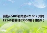 赛扬e3400和奔腾e2160（奔腾E2140和赛扬E3300哪个更好?）