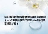 win7鐢佃剳缃戠粶鍏变韩鎬庝箞璁剧疆（win7电脑共享怎样设置 win7系统共享设置步骤）