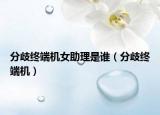 分歧终端机女助理是谁（分歧终端机）