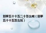 划拳五十十五二十怎么喊（划拳五十十五怎么玩）