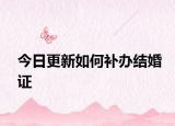 今日更新如何补办结婚证