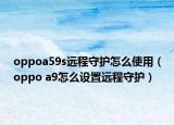 oppoa59s远程守护怎么使用（oppo a9怎么设置远程守护）