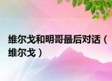 维尔戈和明哥最后对话（维尔戈）
