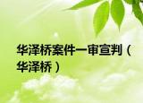华泽桥案件一审宣判（华泽桥）