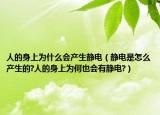 人的身上为什么会产生静电（静电是怎么产生的?人的身上为何也会有静电?）