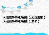 人逢喜事精神爽是什么心理现象（人逢喜事精神爽是什么意思）