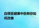 白领亚健康中医教你如何改善
