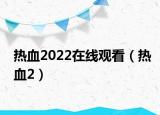 热血2022在线观看（热血2）