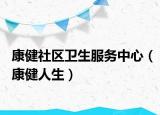 康健社区卫生服务中心（康健人生）
