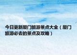 今日更新厦门旅游景点大全（厦门旅游必去的景点及攻略）