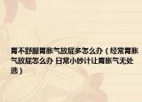 胃不舒服胃胀气放屁多怎么办（经常胃胀气放屁怎么办 日常小妙计让胃胀气无处逃）