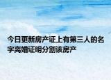 今日更新房产证上有第三人的名字离婚证明分割该房产