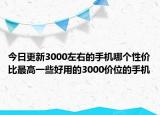 今日更新3000左右的手机哪个性价比最高一些好用的3000价位的手机