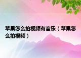 苹果怎么拍视频有音乐（苹果怎么拍视频）