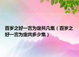 百岁之好一言为定共几集（百岁之好一言为定共多少集）