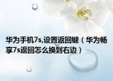 华为手机7s,设置返回键（华为畅享7s返回怎么换到右边）