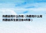 热敷能有什么作用（热敷有什么用 热敷能养生要注意4件事）