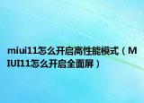miui11怎么开启高性能模式（MIUI11怎么开启全面屏）