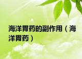 海洋胃药的副作用（海洋胃药）