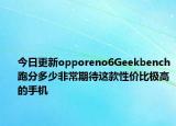 今日更新opporeno6Geekbench跑分多少非常期待这款性价比极高的手机
