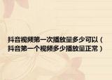 抖音视频第一次播放量多少可以（抖音第一个视频多少播放量正常）