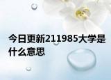 今日更新211985大学是什么意思