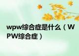 wpw综合症是什么（WPW综合症）