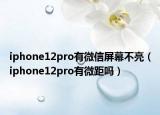 iphone12pro有微信屏幕不亮（iphone12pro有微距吗）