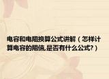 电容和电阻换算公式讲解（怎样计算电容的阻值,是否有什么公式?）